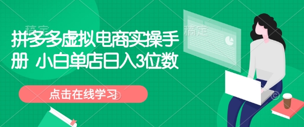 拼多多虚拟电商实操手册 小白单店日入3位数-甬战资源库