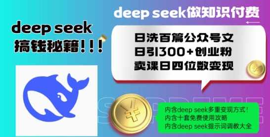 Deepseek做知识付费日洗百篇公众号文日引300+创业粉，卖课日四位数变现保姆级教程!-甬战资源库