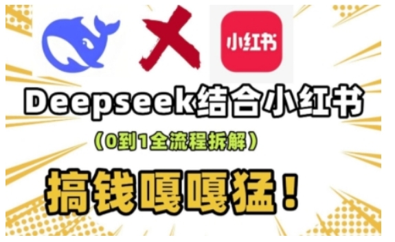 deepseek+小红书打造流量生产线实操课，0到1全流程拆解，搞钱嘎嘎猛-甬战资源库