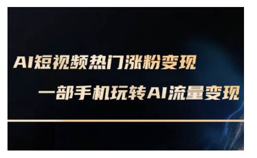 AI数字人制作短视频超级变现实操课，一部手机玩转短视频变现(更新2月)-甬战资源库