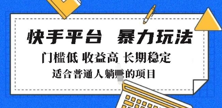 2025年暴力玩法，快手带货，门槛低，收益高，月躺入8k+【揭秘】-甬战资源库