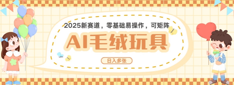 2025AI卡通玩偶赛道，每天五分钟，日入好几张，全程AI操作，可矩阵操作放大收益-甬战资源库