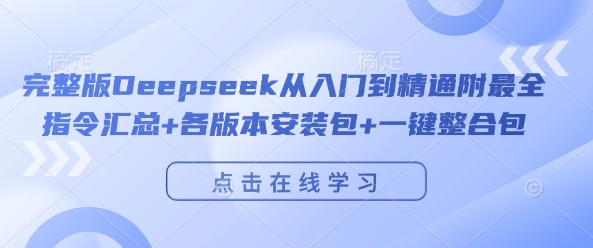 完整版Deepseek从入门到精通附最全指令汇总+各版本安装包+一键整合包-甬战资源库