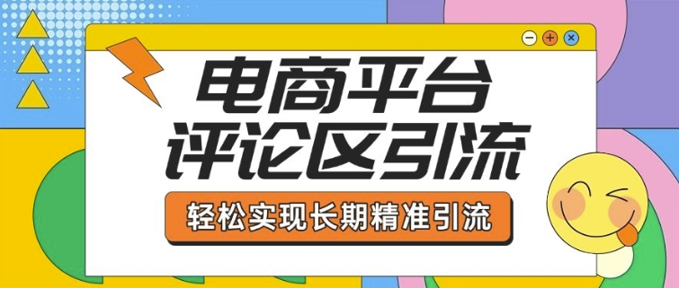 电商平台评论区引流，从基础操作到发布内容，引流技巧，轻松实现长期精准引流-甬战资源库