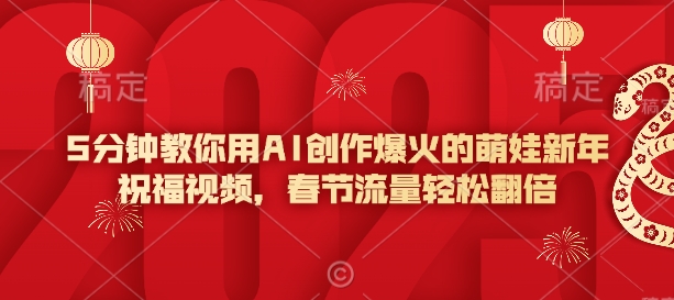 5分钟教你用AI创作爆火的萌娃新年祝福视频，春节流量轻松翻倍-甬战资源库