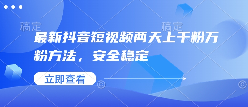 最新抖音短视频两天上千粉万粉方法，安全稳定-甬战资源库