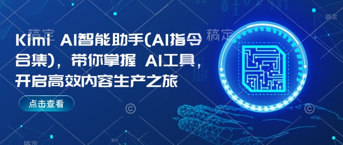 Kimi AI智能助手(AI指令合集)，带你掌握AI工具，开启高效内容生产之旅-甬战资源库