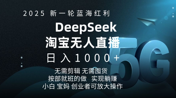2025新一轮蓝海红利淘宝deepseek独家推出淘宝无人直播5.0躺Z项目，日入多张-甬战资源库