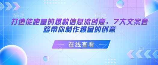打造能跑量的爆款信息流创意，7大文案套路带你制作爆量的创意-甬战资源库