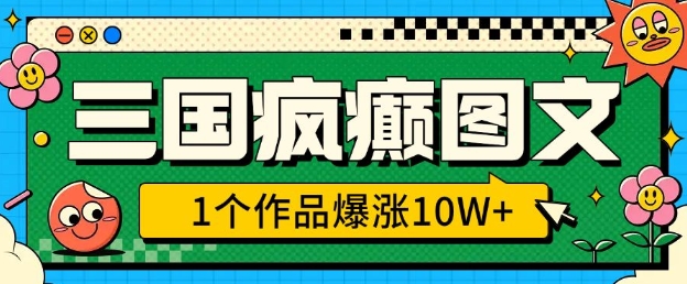 三国疯癫图文，1个作品爆涨10W+，3分钟教会你，趁着风口无脑冲(附详细教学)-甬战资源库