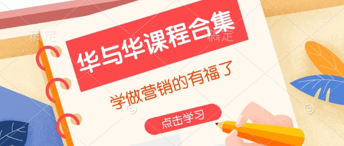 华与华课程合集，​学做营销的有福了-甬战资源库