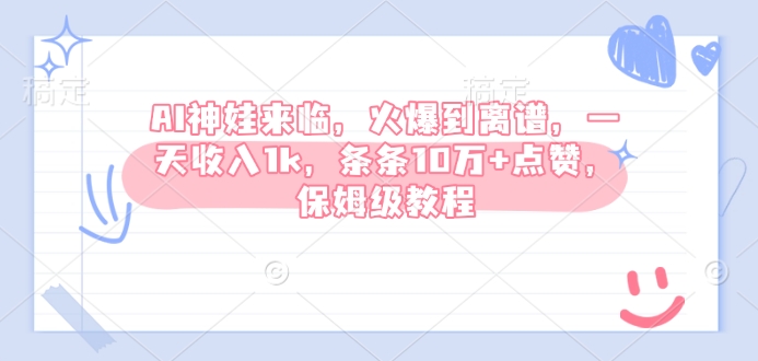 AI神娃来临，火爆到离谱，一天收入1k，条条10万+点赞，保姆级教程-甬战资源库
