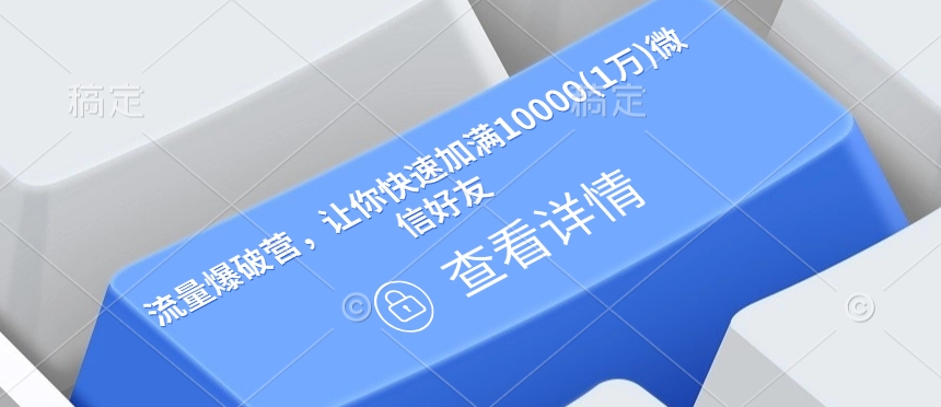 流量爆破营，让你快速加满10000(1万)微信好友-甬战资源库