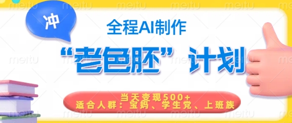 短视频老色胚计划，5分钟一个原创，当天变现5张，全程AI-甬战资源库