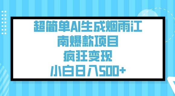超简单AI生成烟雨江南爆款项目，疯狂变现，小白日入5张-甬战资源库
