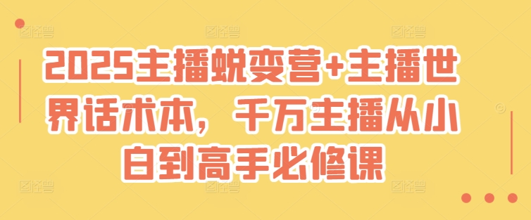 2025主播蜕变营+主播世界话术本，千万主播从小白到高手必修课-甬战资源库