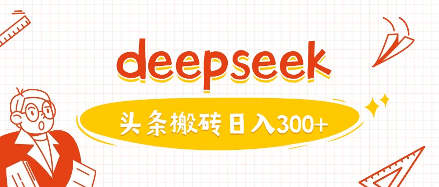 利用deepseek分钟一篇图文，做头条日入3张-甬战资源库