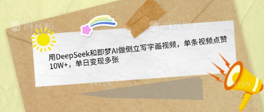 用DeepSeek和即梦AI做倒立写字画视频，单条视频点赞10W+，单日变现多张-甬战资源库