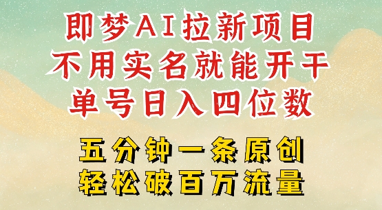 2025抖音新项目，即梦AI拉新，不用实名就能做，几分钟一条原创作品，全职干单日收益突破四位数-甬战资源库