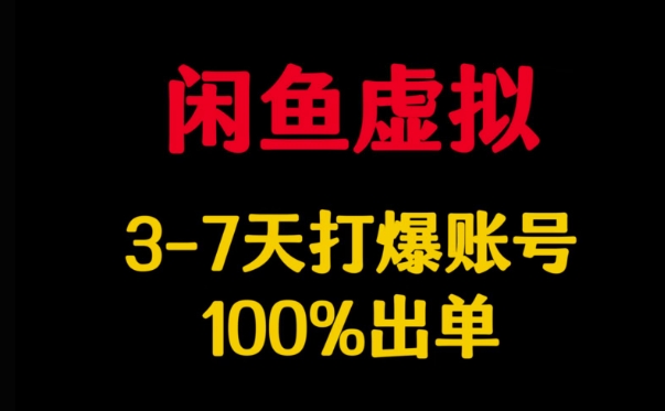 闲鱼虚拟详解，3-7天打爆账号，100%出单-甬战资源库