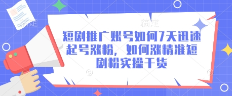 短剧推广账号如何7天迅速起号涨粉，如何涨精准短剧粉实操干货-甬战资源库