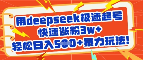 用deepseek极速起号，快速涨粉3w+，轻松日入5张+暴力玩法-甬战资源库
