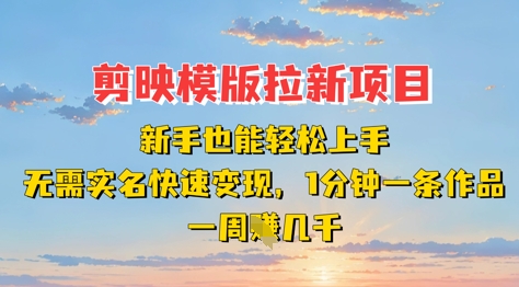 剪映模板拉新项目：新手也能轻松上手，无需实名，快速变现，一分钟一条作品，一周挣几k-甬战资源库