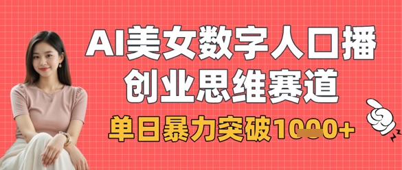 AI美女数字人口播商业思维赛道，单日暴力突破1k+-甬战资源库