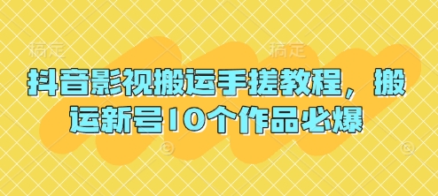 抖音影视搬运手搓教程，搬运新号10个作品必爆-甬战资源库