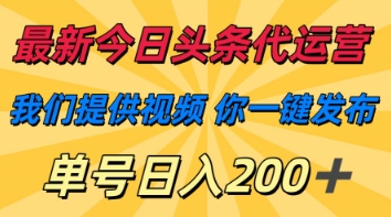 最新今日头条代运营，我们提供视频，你一键发布，单号日入200+【揭秘】-甬战资源库