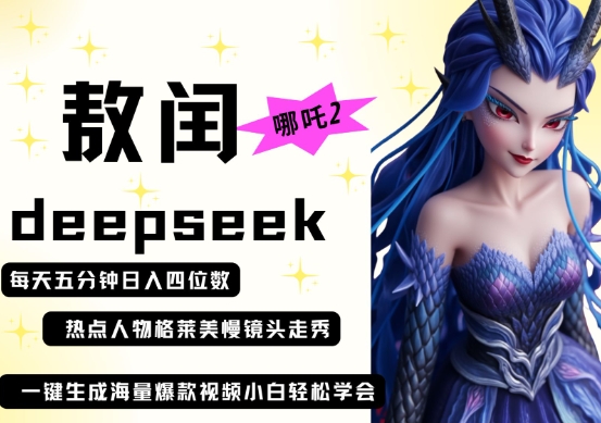 deepseek+哪吒2敖润姑姑走秀+爆款视频，起号快，爆款多，每天五分钟，日入四位数-甬战资源库
