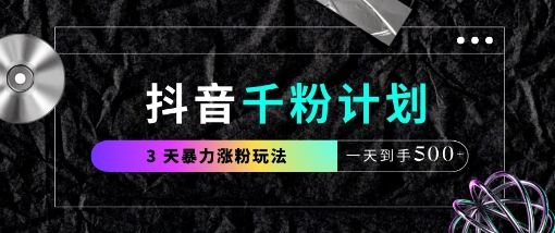 抖音千粉计划，最新玩法三天暴力涨千粉，一天到手5张-甬战资源库
