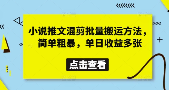 小说推文混剪批量搬运方法，简单粗暴，单日收益多张-甬战资源库