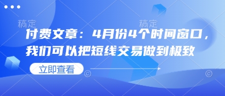 付费文章：4月份4个时间窗口，我们可以把短线交易做到极致-甬战资源库