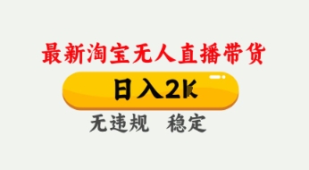 4月最新淘宝无人直播带货，日入数张，不违规不封号，独家技术，操作简单【揭秘】-甬战资源库
