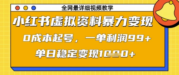小红书虚拟资料暴力变现，0成本起号，一单利润99，单日稳定变现1k【揭秘】-甬战资源库