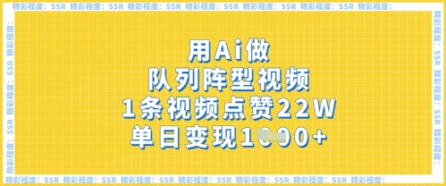 用Ai做队列阵型视频，1条视频点赞22W，单日变现多张-甬战资源库