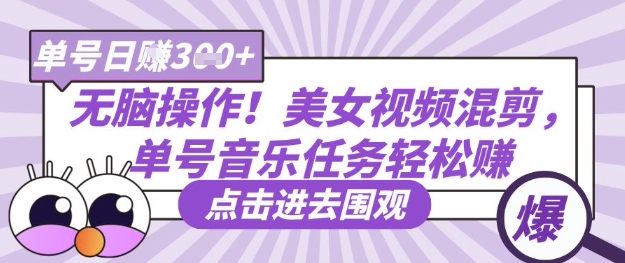 无脑操作！美女视频混剪，单号音乐任务轻松日入3张+-甬战资源库