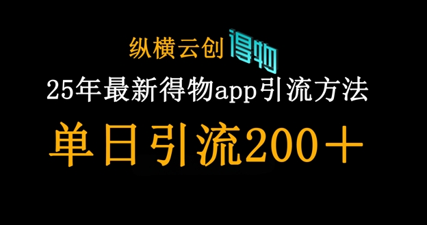 25年最新得物app引流创业粉方法，单日引流200+-甬战资源库