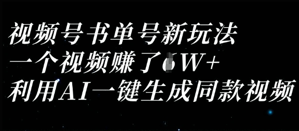 视频号书单号新玩法，一个视频收益过1W，利用AI一键生成同款视频-甬战资源库