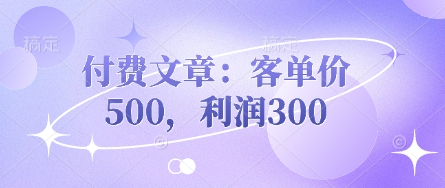 付费文章：客单价500，利润300-甬战资源库