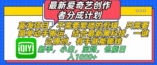 最新爱奇艺创作者分成计划，不需要繁琐的剪辑，只需要简单动手搬运，一键过原创，有手就能做-甬战资源库