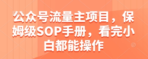 公众号流量主项目，保姆级SOP手册，看完小白都能操作-甬战资源库