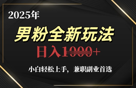 2025年男粉全新玩法，小白轻松上手，兼职副业首选，轻轻松松日入1k+-甬战资源库