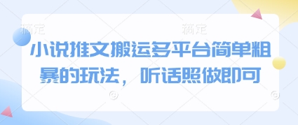 小说推文搬运多平台简单粗暴的玩法，听话照做即可-甬战资源库