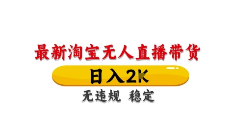 淘宝无人直播带货【最新】，日入2K，独家技术，无违规无封号，长期稳定，操作简单【揭秘】-甬战资源库