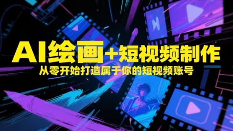 AI绘画+短视频制作，从零开始打造属于你的短视频账号-甬战资源库