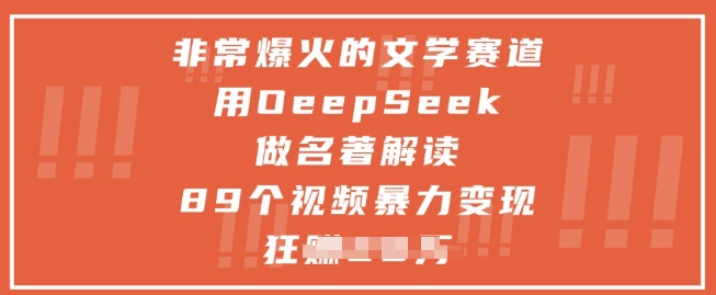 非常爆火的文学赛道，用deepseek做名著解读 ，89个视频暴力变现1w+-甬战资源库