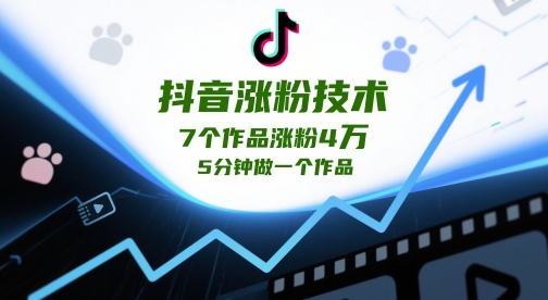 抖音涨粉技术，7个作品涨粉4W，5分钟做一个作品-甬战资源库