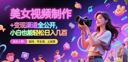 美女视频制作 + 变现渠道全公开，小白也能轻松日入几张【揭秘】-甬战资源库